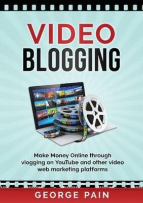 Video Blogging: Make Money Online Through Vlogging On Youtube And Other Vid...