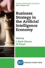 Business Strategy in the Artificial Intelligence Economy by J. Mark Muno...