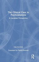 The Clinical Case In Psychoanalysis | A Lacanian Perspective | Luis Izcovich