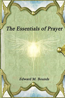 The Essentials of Prayer -  NEW Edward M Bounds 2016