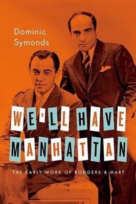 We'll Have Manhattan: The Early Work of Rodgers & Hart by Dominic Symonds (Engli