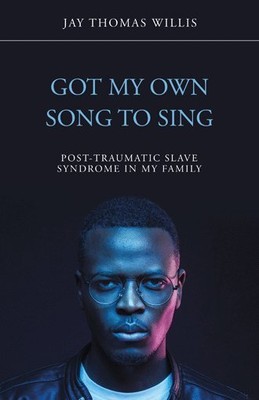 Got My Own Song to Sing : Post-traumatic Slave Syndrome in My Family, Paperba...