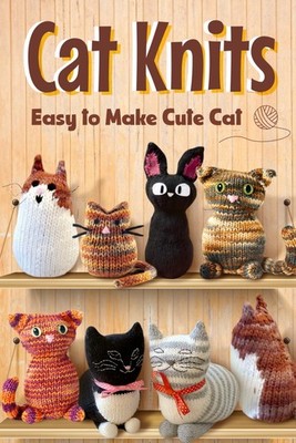 Cat Knits: Easy to Make Cute Cat: Knitting Cute Cats