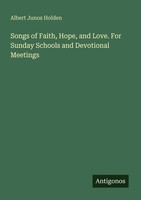 Songs Of Faith, Hope, And Love. For Sunday Schools And Devotional Meetings Alber