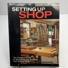 Setting Up Shop Practical Guide to Designing and Building Your Dream Shop PB