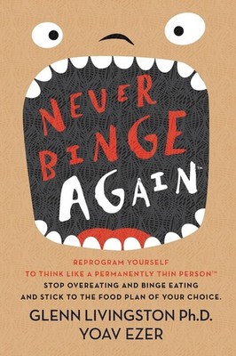 Never Binge Again(tm): Reprogram Yourself to Think Like a Permanently Thin Perso