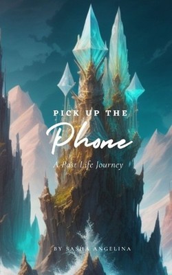 Pick up the Phone: A Past Life Journey by Sasha Angelina Paperback Book
