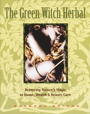The Green Witch Herbal: Restoring Nature's Magic in Home, Health, and Beauty...
