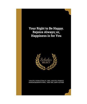 Your Right to Be Happy. Rejoice Always; or, Happiness is for You
