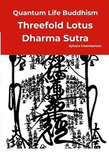 Quantum Life Buddhism - Threefold Lotus Dharma Sutra: Annotated, Nichiren school