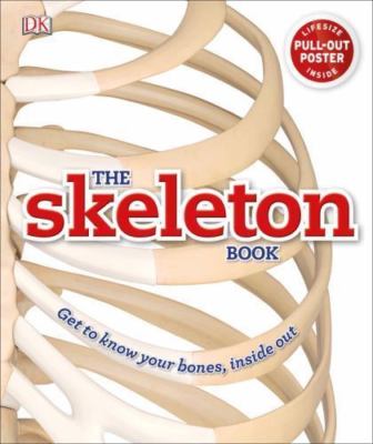 The Skeleton Book: Get to Know Your Bones, Inside Out by Winston, Robert