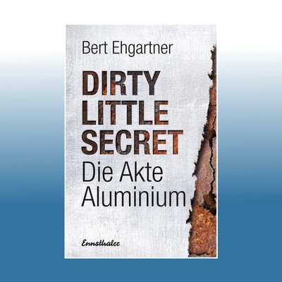 Dirty little secret - Die Akte Aluminium | Bert Ehgartner