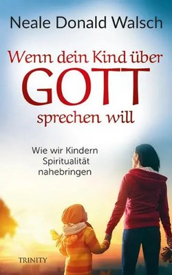 Wenn dein Kind über Gott sprechen will | Neale Donald Walsch | Deutsch | Buch