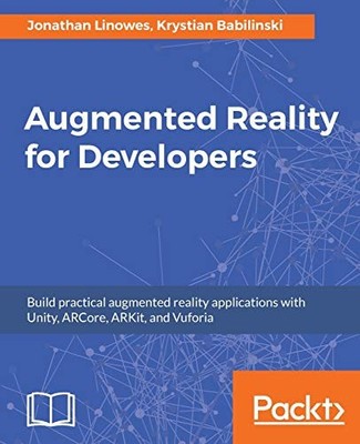 AUGMENTED REALITY FOR DEVELOPERS: BUILD PRACTICAL By Jonathan Linowes & Krystian