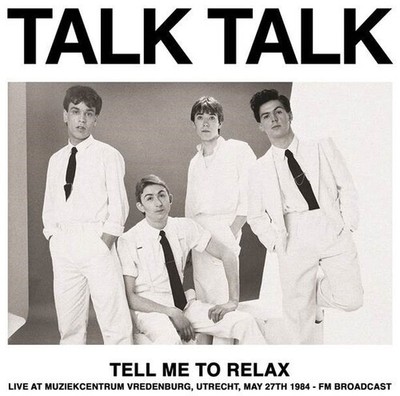 Talk Talk - Tell Me To Relax: Live At Muziekcentrum Vredenburg, Utrecht, May 27t