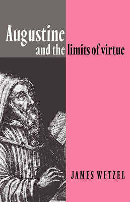 Augustine and the Limits of Virtue Wetzel Hardback Cambridge University Press