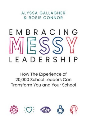 Embracing MESSY Leadership: How the Experience of 20,000 School Leaders Can ...