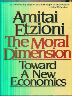 DIE MORALISCHE DIMENSION: AUF DEM WEG ZU EINER NEUEN WIRTSCHAFT ETZIONI AMITAI DIE FREIE PRESSE 1990