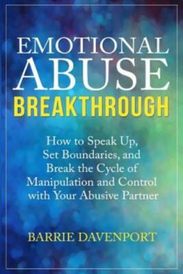 Emotional Abuse Breakthrough: How To Speak Up, Set Boundaries, And Break Th...