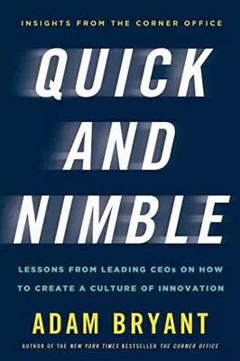 Quick and Nimble: Lessons from Leading CEOs on How to Create a Culture of Innova