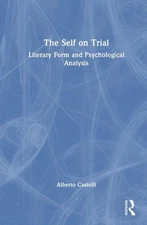 The Self on Trial: Literary Form and Psychological Analysis by Alberto Castelli 