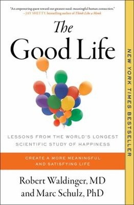 The Good Life : Lessons from the World's Longest Scientific Study