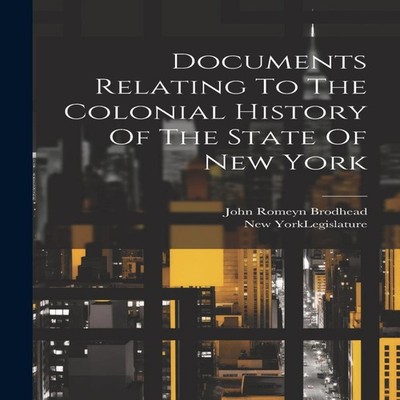 Documents Relating To The Colonial History Of The State Of New Yo