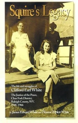 Squire's Legacy: The Life and Struggles of Clifford Earl White, the Justice of t