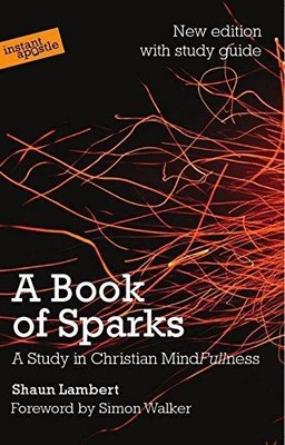 A Book of Sparks: A Study in Christian Mindfullness - Shaun Lambert
