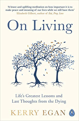 On Living: Life?s greatest lessons and last thoughts from... - Egan, Kerry