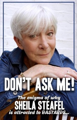 Dont Ask Me: The Enigma of why Sheila steafel is attracted to Bastards! by Sheil