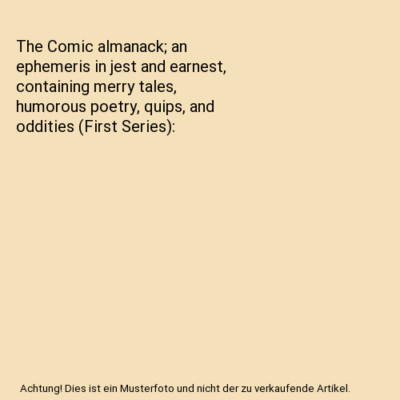 The Comic almanack; an ephemeris in jest and earnest, containing merry tales, hu