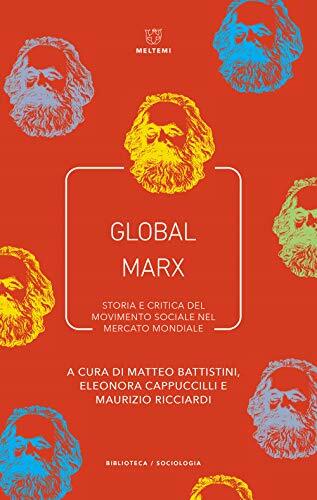 9788855191876 Global Marx. Storia e critica del movimento social...cato mondiale