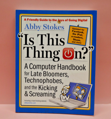 Is This Thing On?, revised edition: A Computer Handbook for Late Bloomers 