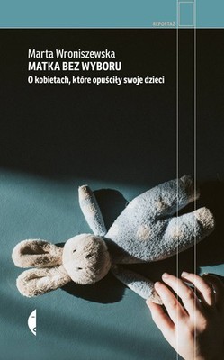 Matka bez wyboru. O kobietach, które opuściły swoje dzieci (Matka bez wybor...)