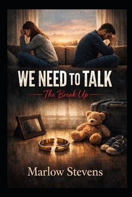 WE NEED TO TALK - The Break Up: The four words that change everything. by Marlow