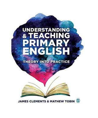 Understanding and Teaching Primary English: Theory Into Practice