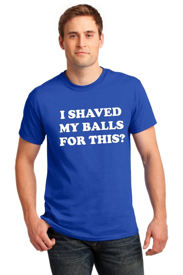 I Shaved My Balls For This? Funny T Shirt Adult Humor Rude Sex ...