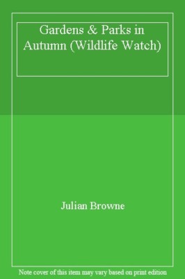 Gardens & Parks in Autumn (Wildlife Watch) By Julian Browne