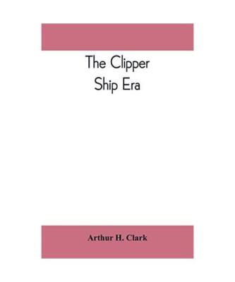 The clipper ship era; an epitome of famous American and British clipper ships, t