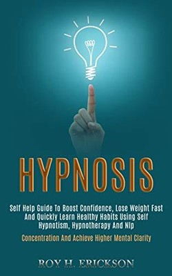 Hypnosis: Self Help Guide to Boost Confidence, Lose Weight Fast 
