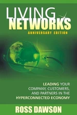 Living Networks - Anniversary Edition: Leading Your Company, Customers, and Part