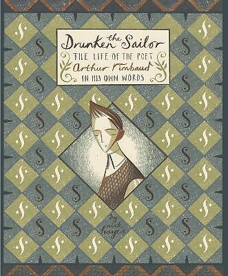The Drunken Sailor: The Life of the Poet Arthur Rimbaud in His Own Words by...