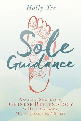 Sole Guidance: Ancient Secrets of Chinese Reflexology t by Tse, Holly 1401949274
