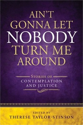 Ain't Gonna Let Nobody Turn Me Around: Stories of Contemplation and Justice (Pap