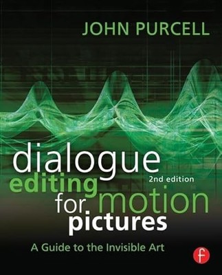 Dialogue Editing for Motion Pictures: A Guide to the Invisible Art by John Purc