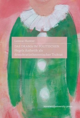 Das Drama im Politischen. Hegels Ästhetik als demokratietheoretischer Traktat. H