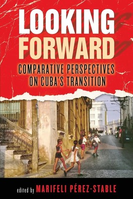 Looking Forward Comparative Perspectives on Cuba's Transition Perez-Stable Buch