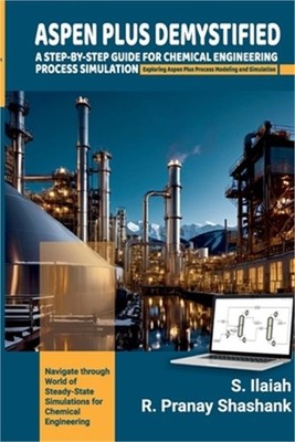 Spen Plus Demystified: A STEP-BY-STEP GUIDE FOR CHEMICAL ENGINEERING PROCESS SIM