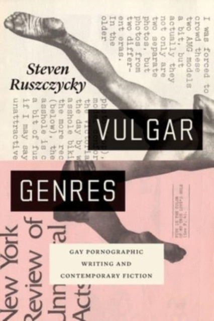 Vulgar Genres  Gay Pornographic Writing and by Steven Ruszczycky PAPERBACK